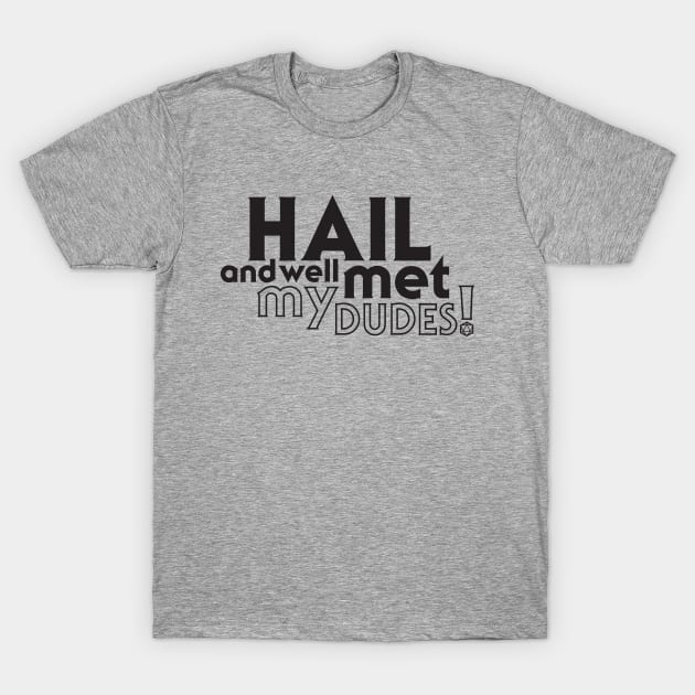 Hail and well met, my dudes! T-Shirt by beforetheinkisdry